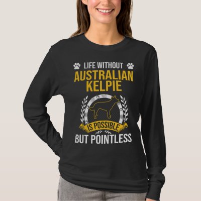 Life Without Australian Kelpie Is Pointless Dog T-Shirt