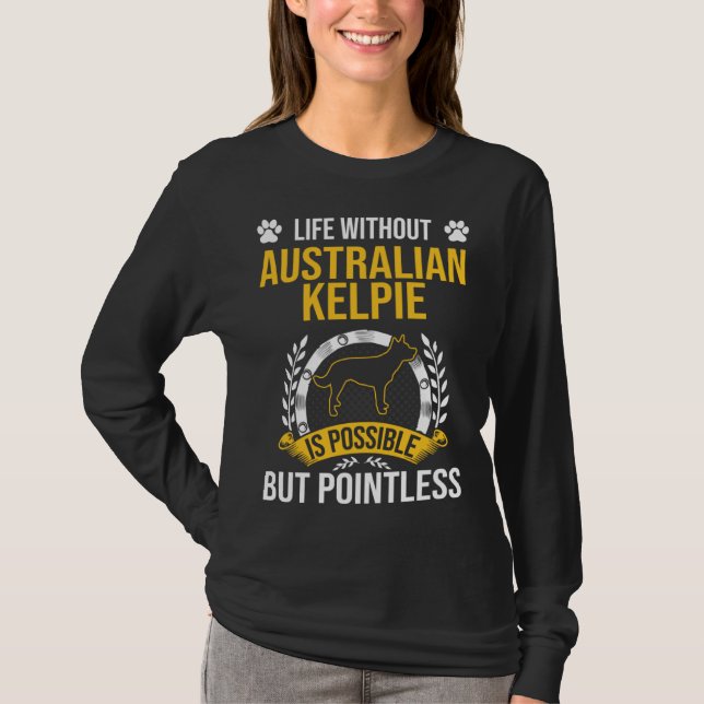 Life Without Australian Kelpie Is Pointless Dog T-Shirt (Front)