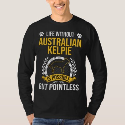 Life Without Australian Kelpie Is Pointless Dog T-Shirt
