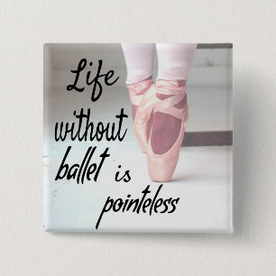 Life without ballet is pointeless Pink Pointe Shoe Button