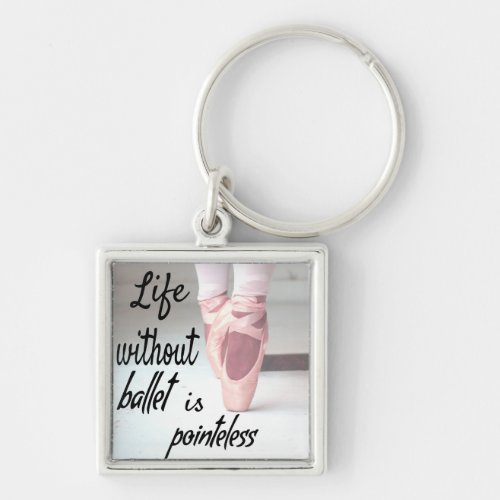 Life without ballet is pointeless Pink Pointe Shoe Keychain