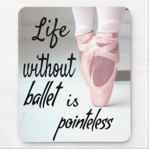 Life without ballet is pointeless Pink Pointe Shoe Mouse Pad