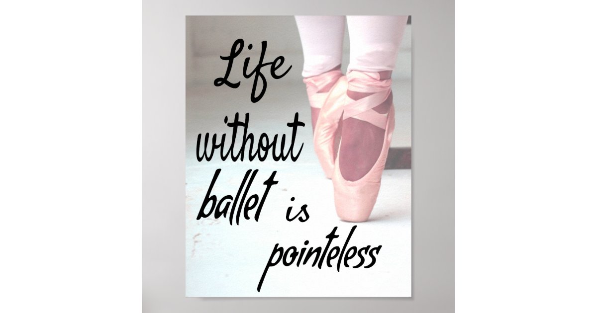 Life Without Ballet Is Pointeless Pink Pointe Shoe Poster Zazzle 