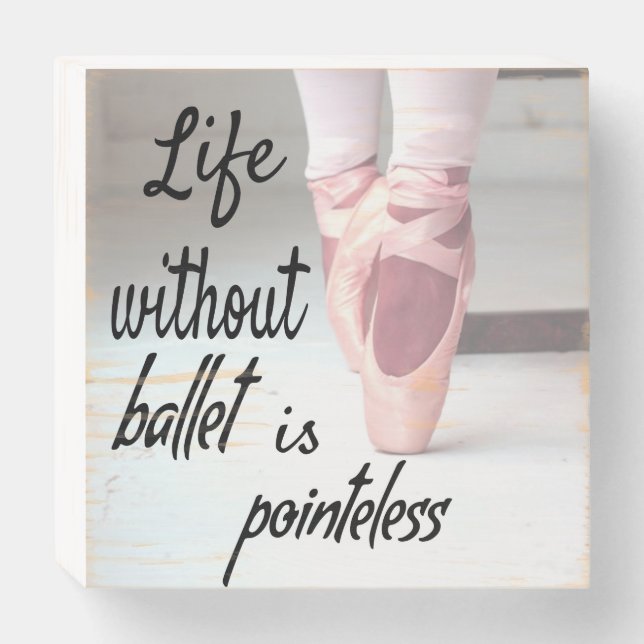 Life without ballet is pointeless Pink Pointe Shoe Wooden Box Sign (Front Horizontal)