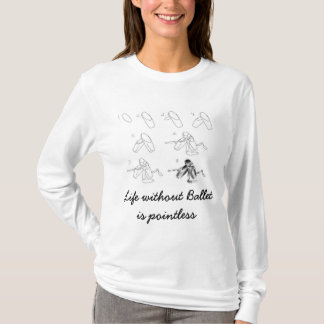 Life without Ballet is pointless T-Shirt