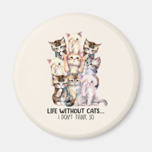Life Without Cats? I Don’t Think So Magnet
