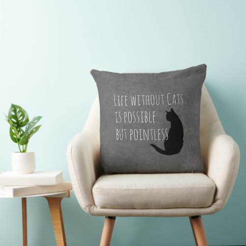 Life without Cats is Possible but Pointless Throw Pillow