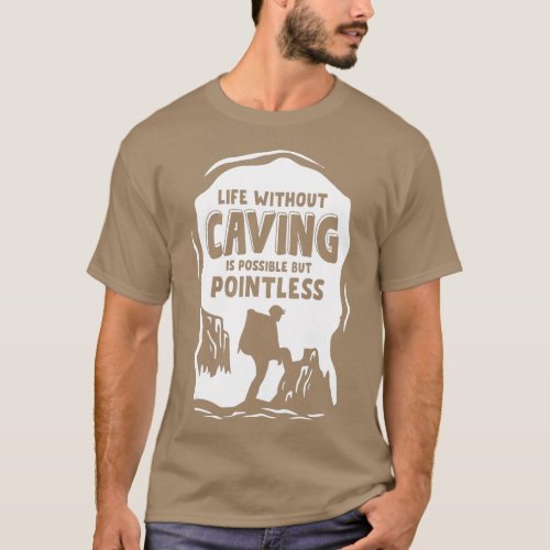 Life Without Caving Is Possible But Pointless Cavi T_Shirt