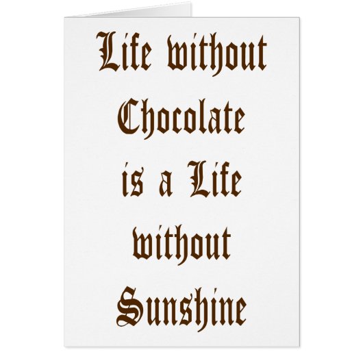 Life without Chocolate is a Day without Sunshine Cards (Front)