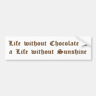 Life without Chocolate is a Life without Sunshine Bumper Sticker