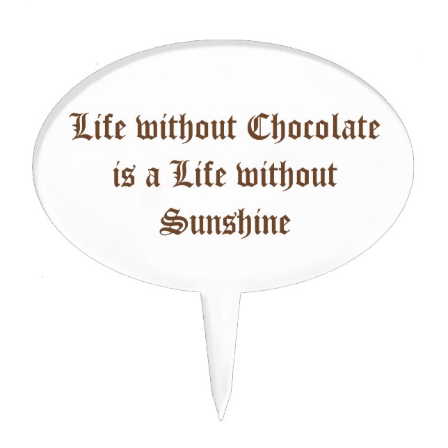 Life without Chocolate is a Life without Sunshine Cake Topper (Front)