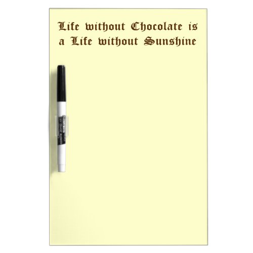 Life without Chocolate is a Life without Sunshine Dry Erase Board