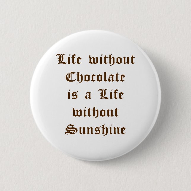 Life without Chocolate is a Life without Sunshine Pinback Button (Front)