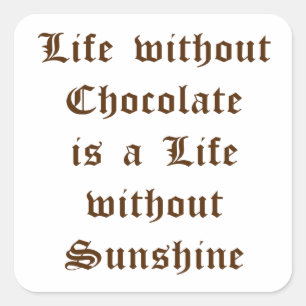 Life without Chocolate is a Life without Sunshine Square Sticker