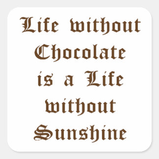 Life without Chocolate is a Life without Sunshine Square Sticker