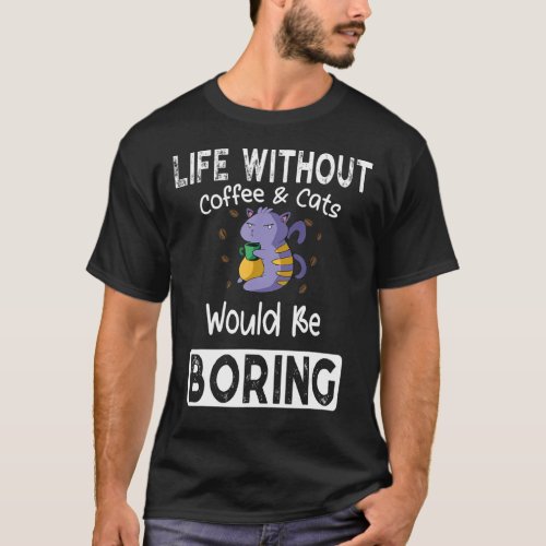 Life Without Coffee  Cats Boring Saying Cats Coff T_Shirt