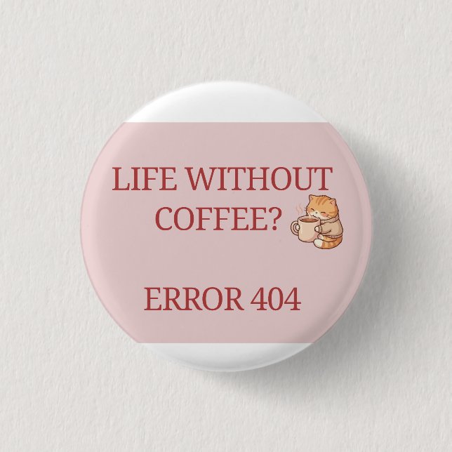  Life Without Coffee? Error 404 – Funny Coffee Lov Button (Front)