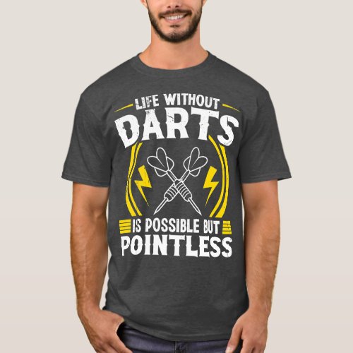 Life without darts is possible but pointless  Dart T_Shirt