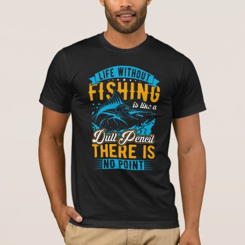 Life without fishing is like a dull pencil point T_Shirt