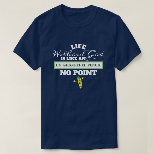 Life Without God Like Unsharpened Pencil No Point T-Shirt (Design Front)