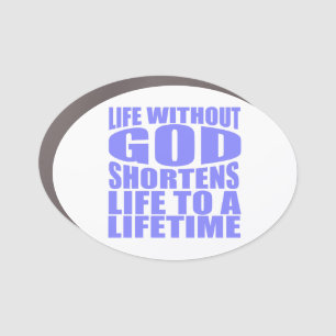 Life without God shortens life to lifetime Car Magnet