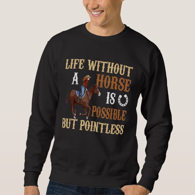 Life Without Horse Is Possible But Pointless  Hors Sweatshirt (Front)