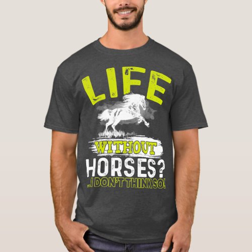 Life Without Horses I Dont Think So  Horseback T_Shirt