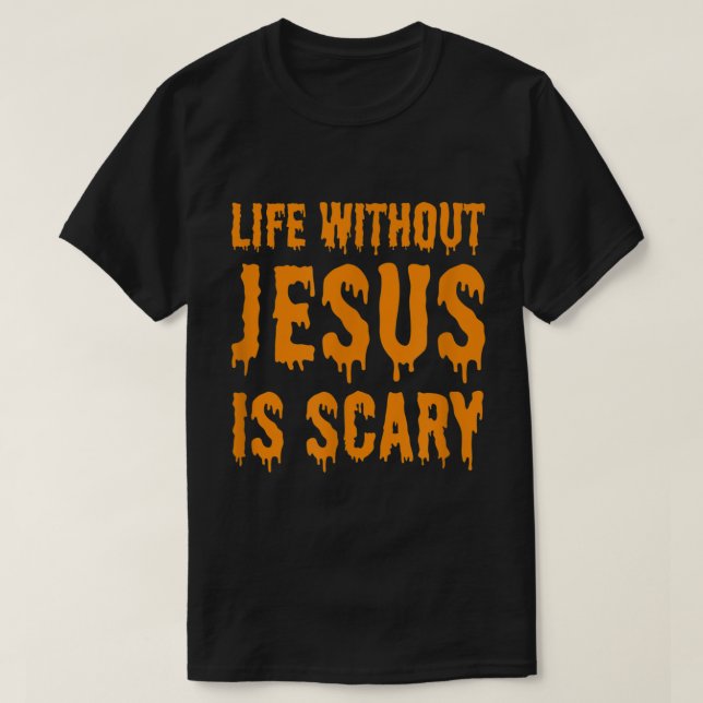 Life Without Jesus Is Scary Halloween Christian Co T-Shirt (Design Front)