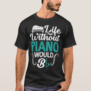 Life Without Piano Would B Flat Funny Music Lover  T-Shirt