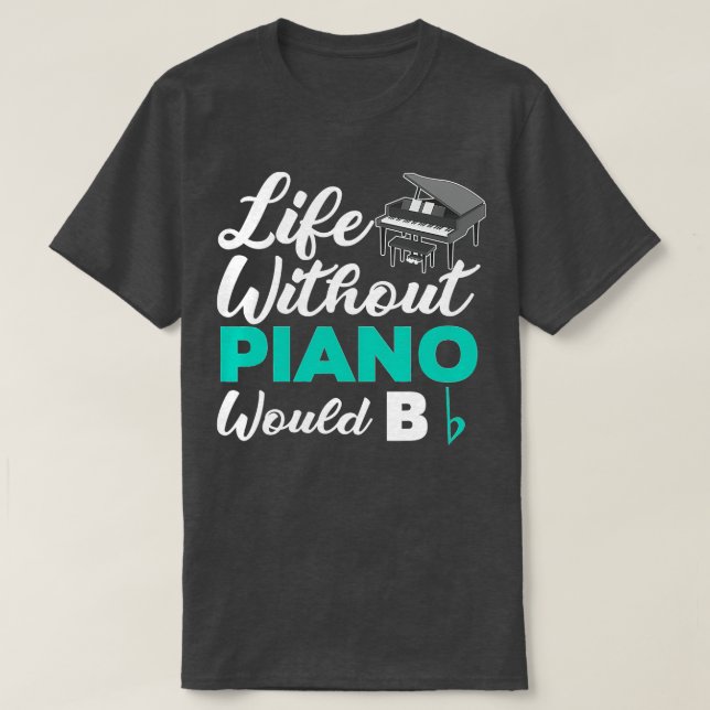 Life Without Piano Would B Flat Funny Piano  T-Shirt (Design Front)