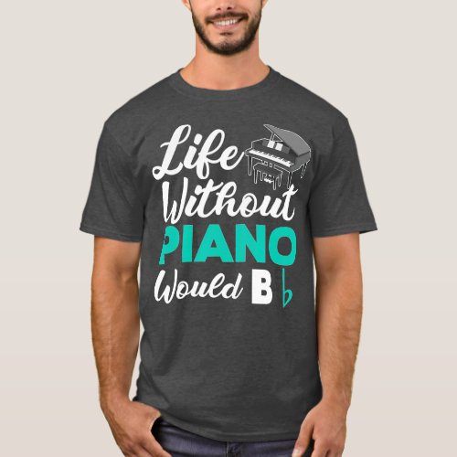 Life Without Piano Would B Flat Funny Piano  T_Shirt