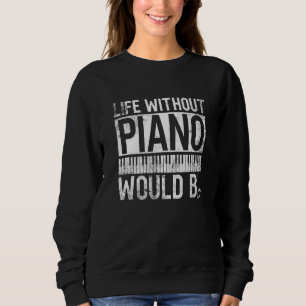 Life Without Piano Would Bb - Pianist Piano Player Sweatshirt