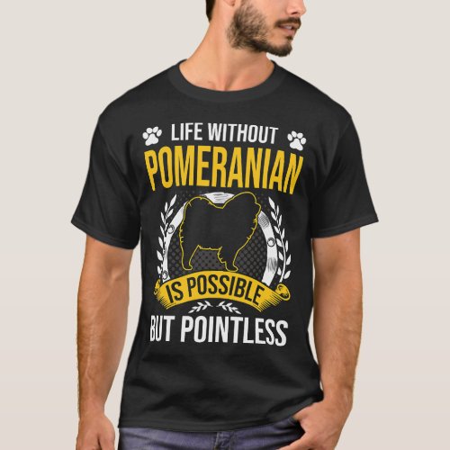 Life without pomeranian is pointless dog  T_Shirt