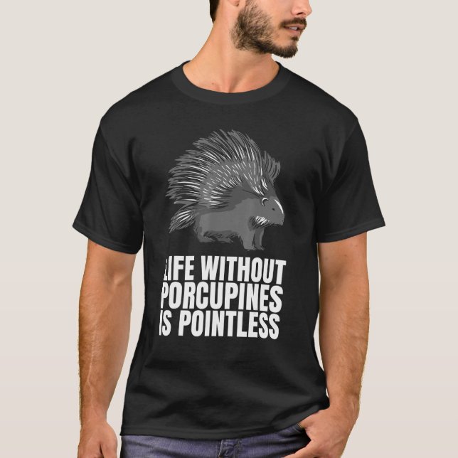 Life Without Porcupines Is Pointless  As A Porcupi T-Shirt (Front)