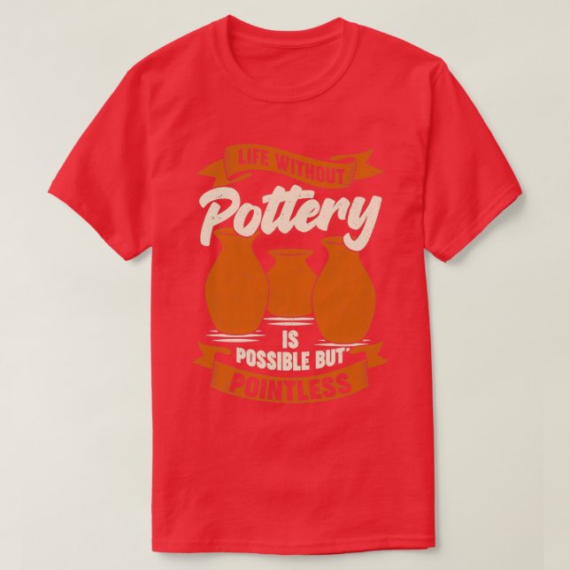 Life Without Pottery Is Possible But Pointless T-Shirt (Design Front)