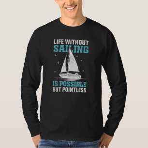 Life Without Sailing Is Possible But Pointless T-Shirt