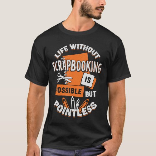 Life Without Scrapbooking Is Possible But Pointles T_Shirt