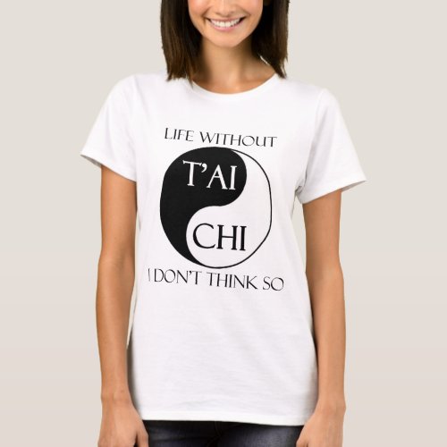 Life without Tai Chi T_Shirt