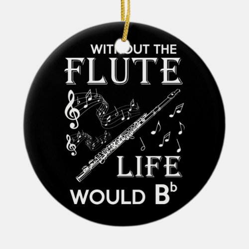 Life Without The Flute Ceramic Ornament