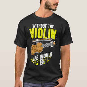 Life Without The Violin Would B Flat T-Shirt