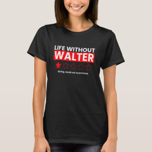 Life Without Walter Boring Would Not Recommend  Re T-Shirt