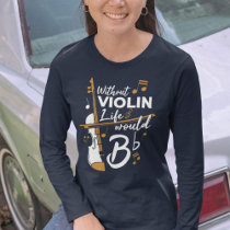 Life Would B Flat Violinist Mom Birthday Funny Gag T-Shirt