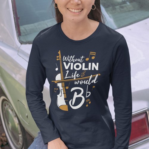 Life Would B Flat Violinist Mom Birthday Funny Gag T_Shirt