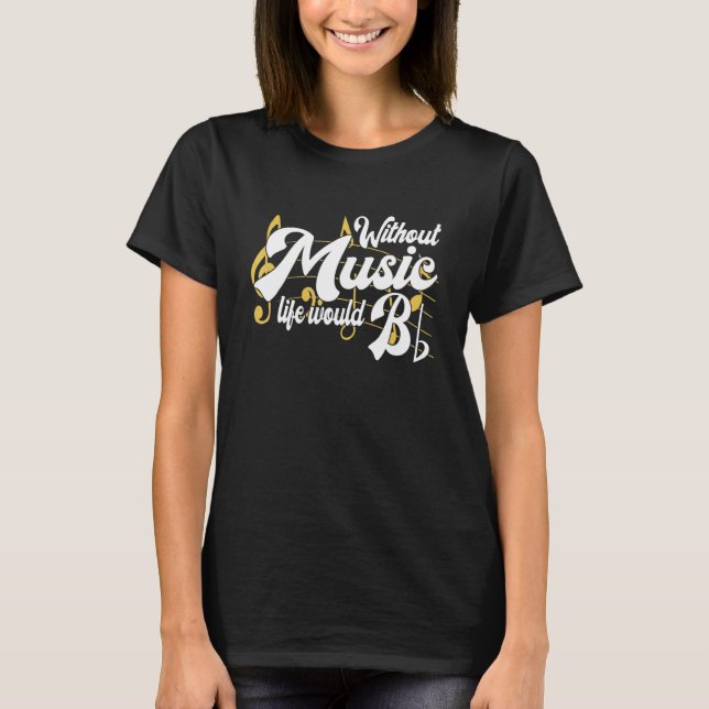 Life Would B Flat Without Music Musical Notes Musi T-Shirt (Front)