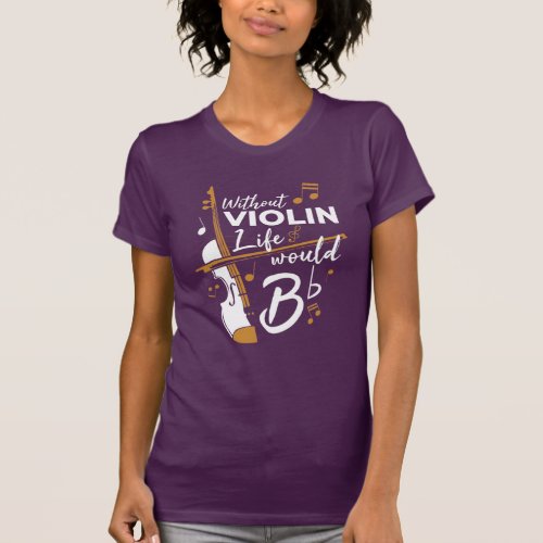 Life Would B Flat Without Violin Violinist Saying T_Shirt