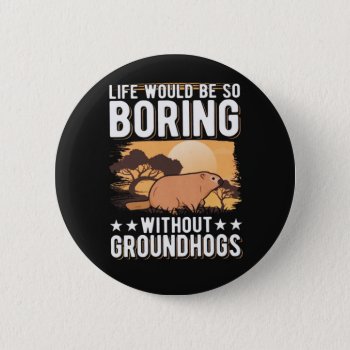 Life Would Be Boring Groundhog Day Button by ZazzleHolidays at Zazzle