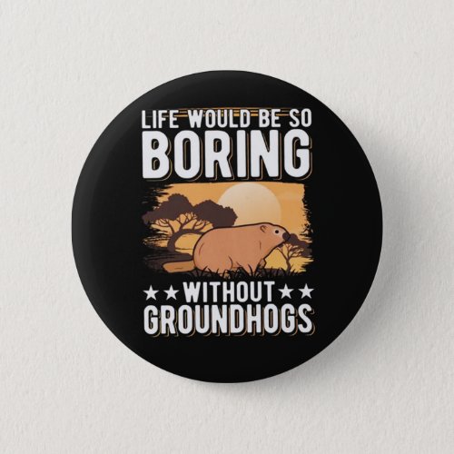 Life Would Be Boring Groundhog Day Button