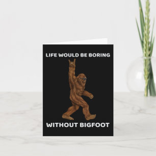 Life Would Be Boring Without Bigfoot Fun Rock On G Card