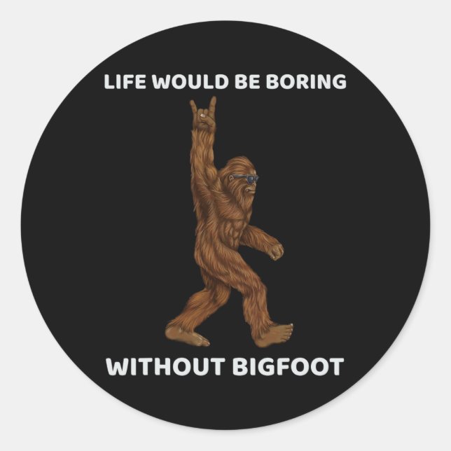 Life Would Be Boring Without Bigfoot Fun Rock On G Classic Round Sticker (Front)