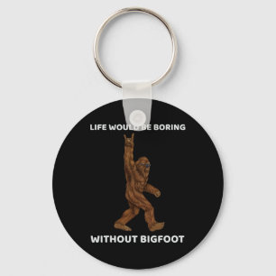 Life Would Be Boring Without Bigfoot Fun Rock On G Keychain